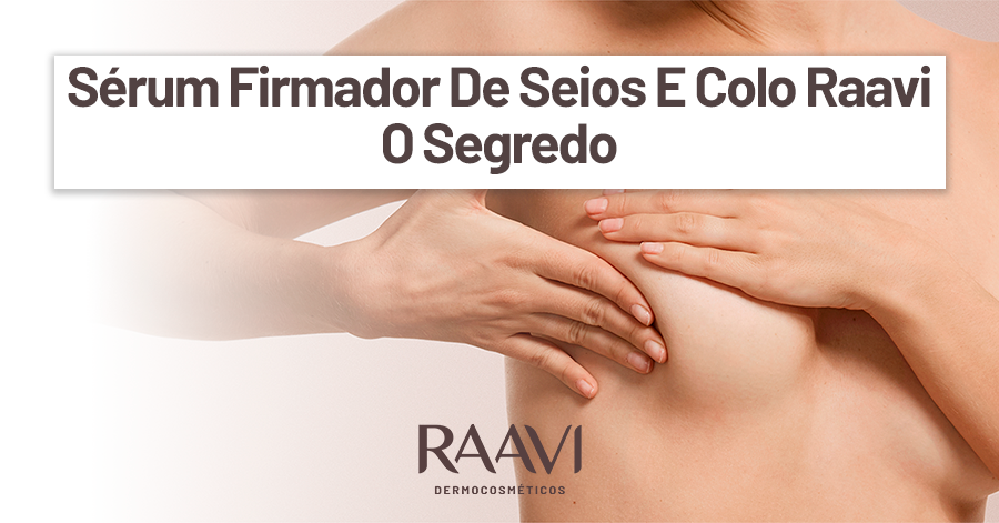 Sérum Firmador De Seios E Colo Raavi – O Segredo